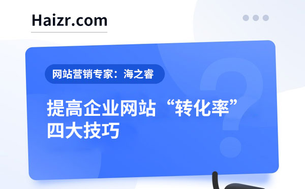 快速提高企業(yè)網(wǎng)站轉(zhuǎn)化率的四大技巧